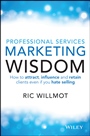 Professional Services Marketing Wisdom: How to Attract, Influence and Acquire Customers Even If You Hate Selling - ISBN 9780730309994