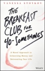 The Breakfast Club for 40–Somethings: A Novel Approach to Unlearning Money and Reinventing Your Life - ISBN 9780730348634