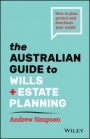 The Australian Guide to Wills and Estate Planning: How to Plan, Protect and Distribute Your Estate - ISBN 9780730373186