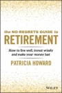 The No–Regrets Guide to Retirement: How to Live Well, Invest Wisely and Make Your Money Last - ISBN 9780730390909