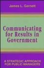 Communicating for Results in Government: A Strategic Approach for Public Managers - ISBN 9780787900007