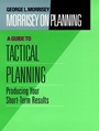 Morrisey on Planning: Producing Your Short–Term Results A Guide to Tactical Planning - ISBN 9780787901707