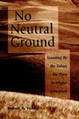 No Neutral Ground: Standing By the Values We Prize in Higher Education - ISBN 9780787908003