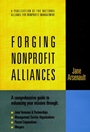 Forging Nonprofit Alliances: A Comprehensive Guide to Enhancing Your Mission Through Joint Ventures & Partnerships, Management Service Organizations, Parent Corporations, and Mergers - ISBN 9780787910
