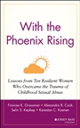 With the Phoenix Rising: Lessons from Ten Resilient Women Who Overcame the Trauma of Childhood Sexual Abuse - ISBN 9780787947842