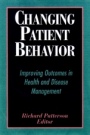 Changing Patient Behavior: Improving Outcomes in Health and Disease Management - ISBN 9780787952792