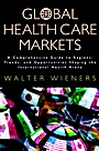 Global Health Care Markets: A Comprehensive Guide to Regions, Trends, and Opportunities Shaping the International Health Arena - ISBN 9780787953072
