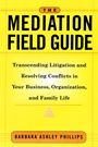 The Mediation Field Guide: Transcending Litigation and Resolving Conflicts in Your Business or Organization - ISBN 9780787955717