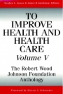 To Improve Health and Health Care, Volume V: The Robert Wood Johnson Foundation Anthology - ISBN 9780787959463
