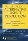 A History of Alternative Dispute Resolution: The Story of a Political, Social, and Cultural Movement - ISBN 9780787967963