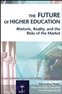 The Future of Higher Education: Rhetoric, Reality, and the Risks of the Market - ISBN 9780787969721