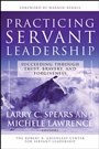 Practicing Servant–Leadership: Succeeding Through Trust, Bravery, and Forgiveness - ISBN 9780787974558