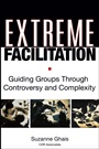 Extreme Facilitation: Guiding Groups Through Controversy and Complexity - ISBN 9780787975937