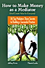 How To Make Money as a Mediator (And Create Value for Everyone): 30 Top Mediators Share Secrets to Building a Successful Practice - ISBN 9780787982041
