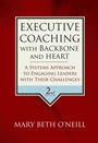 Executive Coaching with Backbone and Heart: A Systems Approach to Engaging Leaders with Their Challenges - ISBN 9780787986391