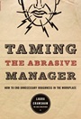 Taming the Abrasive Manager: How to End Unnecessary Roughness in the Workplace - ISBN 9780787988371