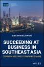 Succeeding at Business in Southeast Asia: Common Mistakes Companies Make - ISBN 9780996729369