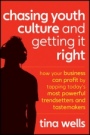 Chasing Youth Culture and Getting it Right: How Your Business Can Profit by Tapping Todays Most Powerful Trendsetters and Tastemakers - ISBN 9781118004050