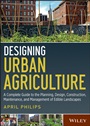 Designing Urban Agriculture: A Complete Guide to the Planning, Design, Construction, Maintenance and Management of Edible Landscapes - ISBN 9781118073834