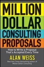 Million Dollar Consulting Proposals: How to Write a Proposal Thats Accepted Every Time - ISBN 9781118097533