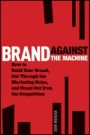 Brand Against the Machine: How to Build Your Brand, Cut Through the Marketing Noise, and Stand Out from the Competition - ISBN 9781118103524