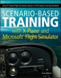 Scenario–Based Training with X–Plane and Microsoft Flight Simulator: Using PC–Based Flight Simulations Based on FAA–Industry Training Standards - ISBN 9781118105023