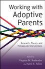 Working with Adoptive Parents: Research, Theory, and Therapeutic Interventions - ISBN 9781118109120