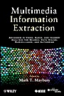 Multimedia Information Extraction: Advances in Video, Audio, and Imagery Analysis for Search, Data Mining, Surveillance and Authoring - ISBN 9781118118917