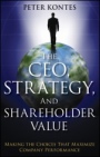 The CEO, Strategy, and Shareholder Value: Making the Choices That Maximize Company Performance - ISBN 9781118119037