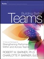 Building Better Teams: 70 Tools and Techniques for Strengthening Performance Within and Across Teams - ISBN 9781118127261