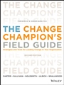 The Change Champions Field Guide: Strategies and Tools for Leading Change in Your Organization - ISBN 9781118136263
