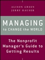 Managing to Change the World: The Nonprofit Managers Guide to Getting Results - ISBN 9781118137611