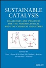 Sustainable Catalysis: Challenges and Practices for the Pharmaceutical and Fine Chemical Industries - ISBN 9781118155424