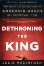 Dethroning the King: The Hostile Takeover of Anheuser–Busch, an American Icon - ISBN 9781118157022
