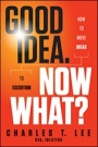 Good Idea. Now What?: How to Move Ideas to Execution - ISBN 9781118163993