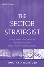The Sector Strategist: Using New Asset Allocation Techniques to Reduce Risk and Improve Investment Returns - ISBN 9781118171905
