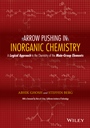 Arrow Pushing in Inorganic Chemistry: A Logical Approach to the Chemistry of the Main–Group Elements - ISBN 9781118173985