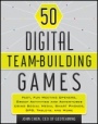 50 Digital Team–Building Games: Fast, Fun Meeting Openers, Group Activities and Adventures using Social Media, Smart Phones, GPS, Tablets, and More - ISBN 9781118180938