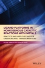 Ligand Platforms in Homogenous Catalytic Reactions with Metals: Practice and Applications for Green Organic Transformations - ISBN 9781118203514