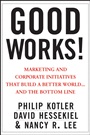Good Works!: Marketing and Corporate Initiatives that Build a Better World...and the Bottom Line - ISBN 9781118206683
