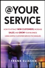 At Your Service: How to Attract New Customers, Increase Sales, and Grow Your Business Using Simple Customer Service Techniques - ISBN 9781118217221