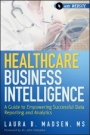 Healthcare Business Intelligence: A Guide to Empowering Successful Data Reporting and Analytics + Website - ISBN 9781118217801
