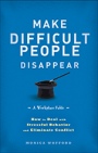 Make Difficult People Disappear: How to Deal with Stressful Behavior and Eliminate Conflict - ISBN 9781118273807
