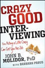 Crazy Good Interviewing: How Acting A Little Crazy Can Get You The Job - ISBN 9781118295144
