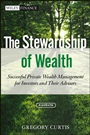 The Stewardship of Wealth: Successful Private Wealth Management for Investors and Their Advisors + Website - ISBN 9781118321867