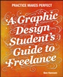 A Graphic Design Students Guide to Freelance: Practice Makes Perfect - ISBN 9781118341964