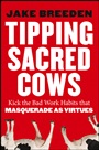 Tipping Sacred Cows: Kick the Bad Work Habits that Masquerade as Virtues - ISBN 9781118345917