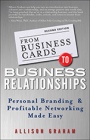 From Business Cards to Business Relationships: Personal Branding and Profitable Networking Made Easy - ISBN 9781118364185
