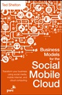 Business Models for the Social Mobile Cloud: Transform Your Business Using Social Media, Mobile Internet, and Cloud Computing - ISBN 9781118369944