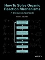 How To Solve Organic Reaction Mechanisms: A Stepwise Approach - ISBN 9781118401590